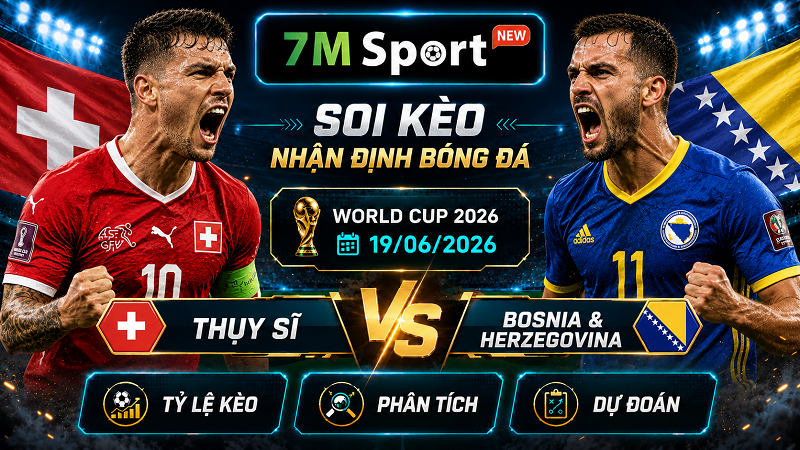 Đội hình dự kiến trước trận Thụy Sĩ vs Bosnia & Herzegovina
